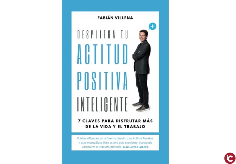 Despliega tu actitud positiva inteligente. 7 claves para disfrutar más de la vida y el trabajo nuevo libro de Fabián Villena