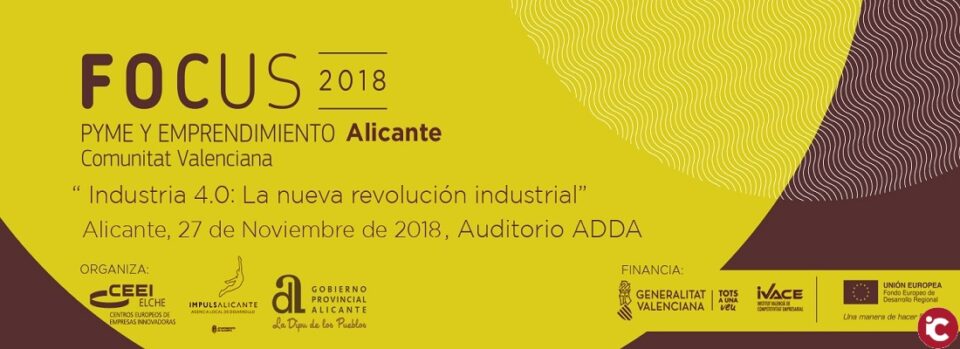 El Plenario: Una industria más inteligente para un entorno más complejo cerrará las ponencias de la jornada FOCUS Pyme y Emprendimiento Alicante 2018