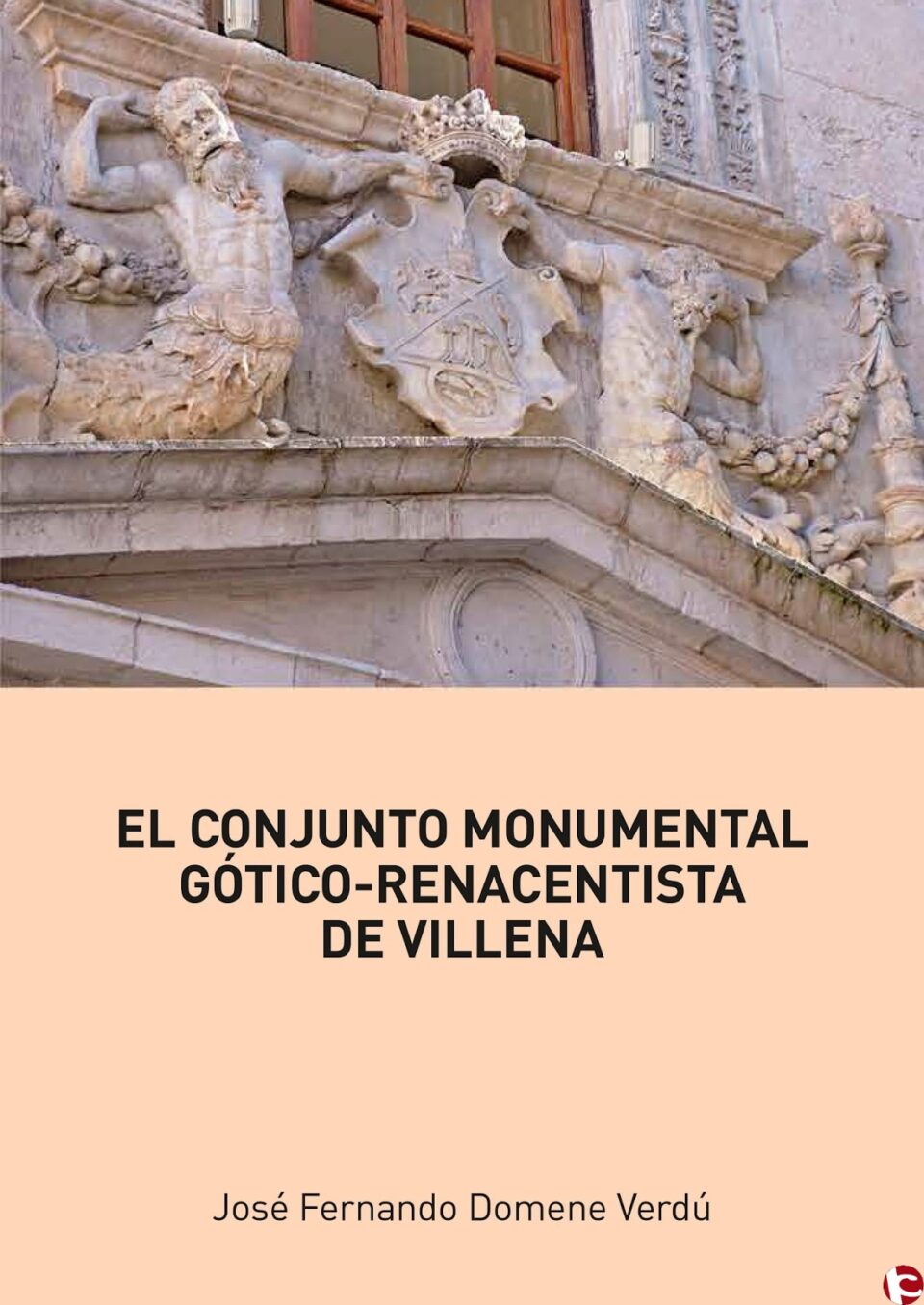 Nuevo libro de José Fernando Domene Verdú: "EL CONJUNTO MONUMENTAL GÓTICO-RENACENTISTA DE VILLENA"